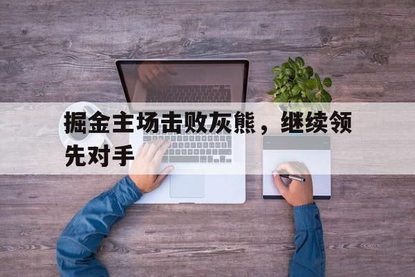 掘金主场击败灰熊,继续领先对手的是谁